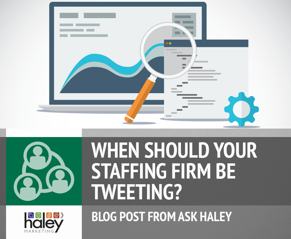 When Should Your Staffing Firm be Tweeting? | Haley Marketing Group